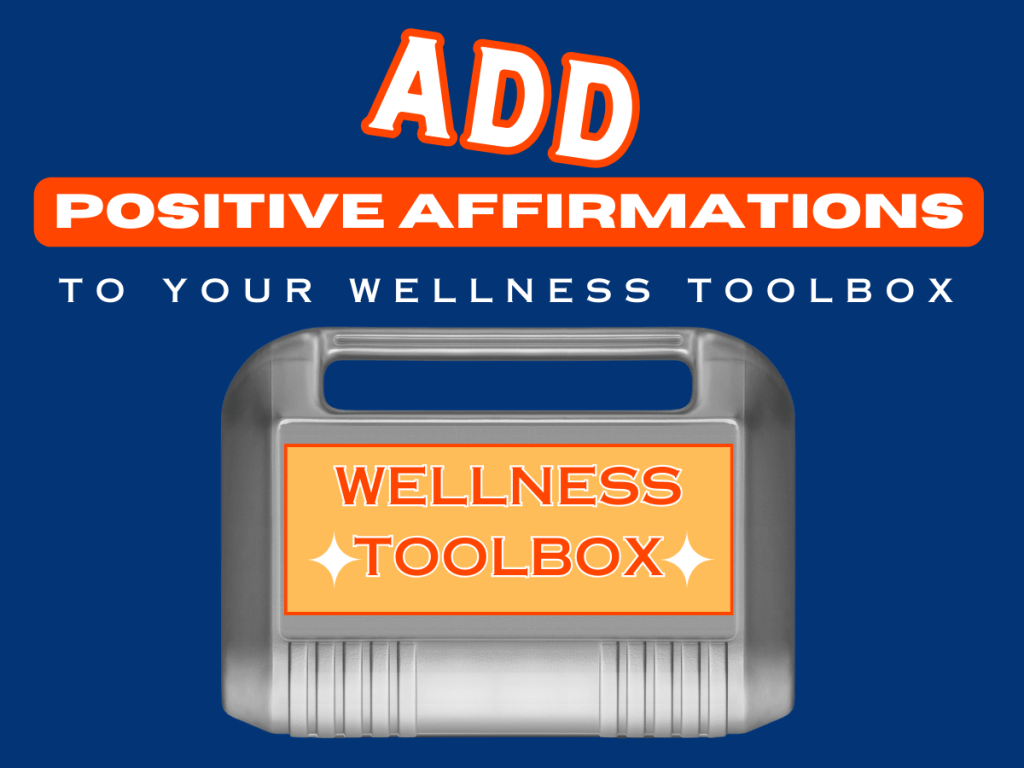 Stressful Living? Add positive affirmations to your Wellness Toolbox.
