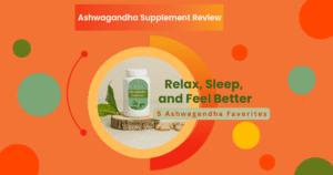 Ashwagandha supplement bottle with capsules and leaves – feature image for review titled “Relax, Sleep, and Feel Better – 5 Ashwagandha Favorites”