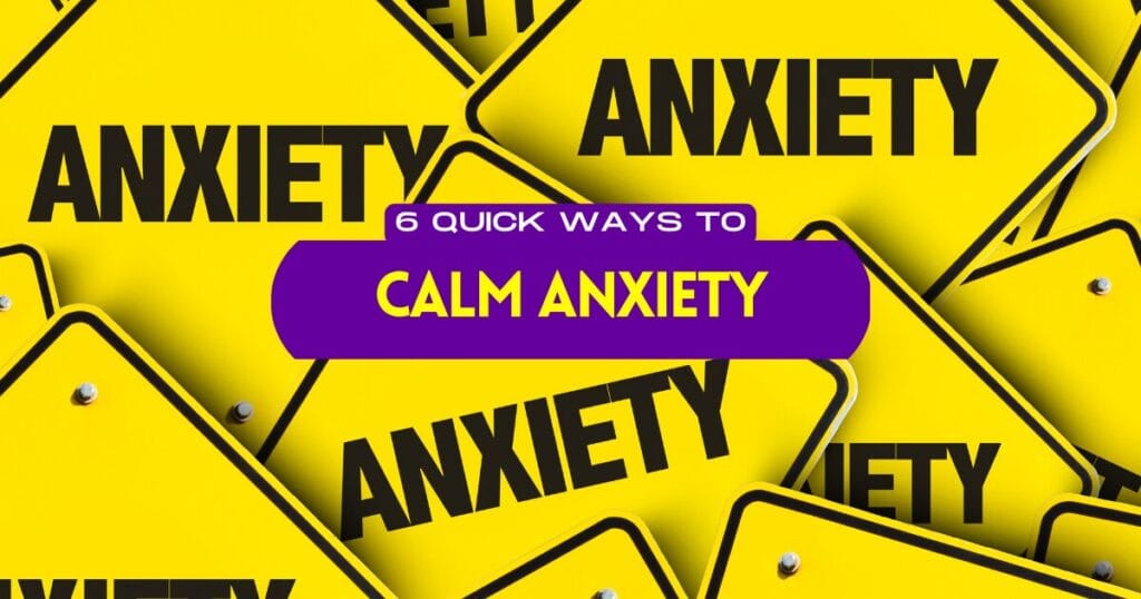 6 Quick Ways to Calm Anxiety