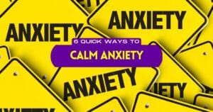6 Quick Ways to Calm Anxiety
