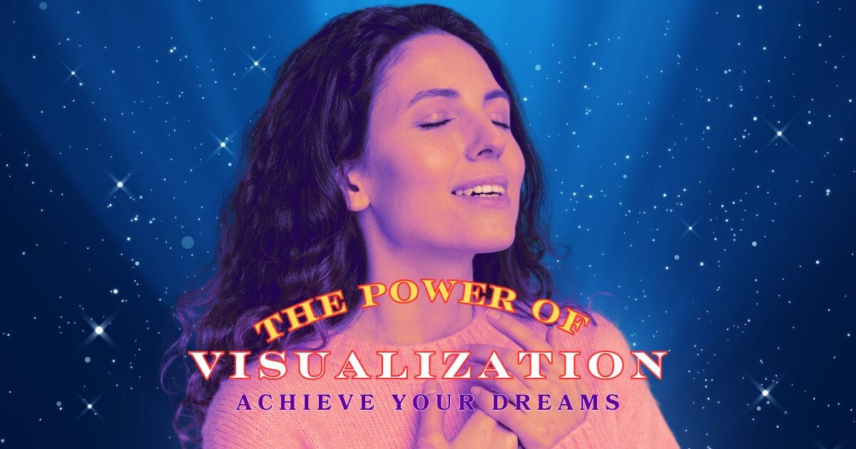 The Power Of Visualization: Achieve Your Dreams